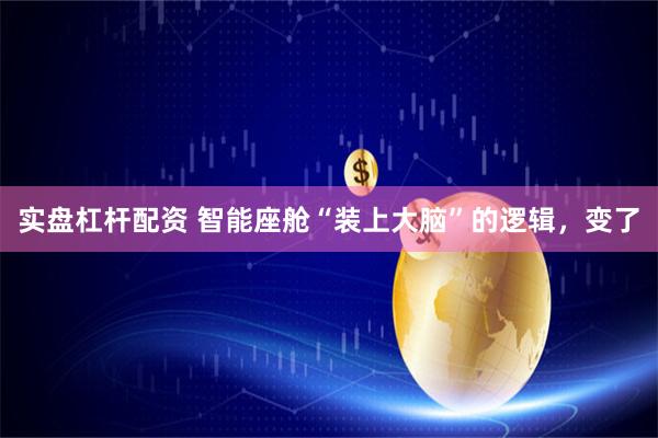 实盘杠杆配资 智能座舱“装上大脑”的逻辑，变了